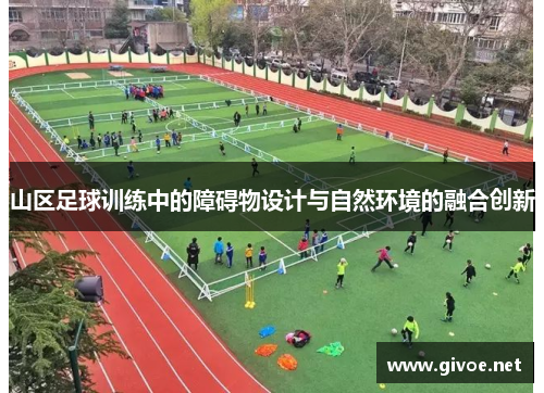 山区足球训练中的障碍物设计与自然环境的融合创新