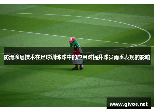 防滑涂层技术在足球训练球中的应用对提升球员雨季表现的影响
